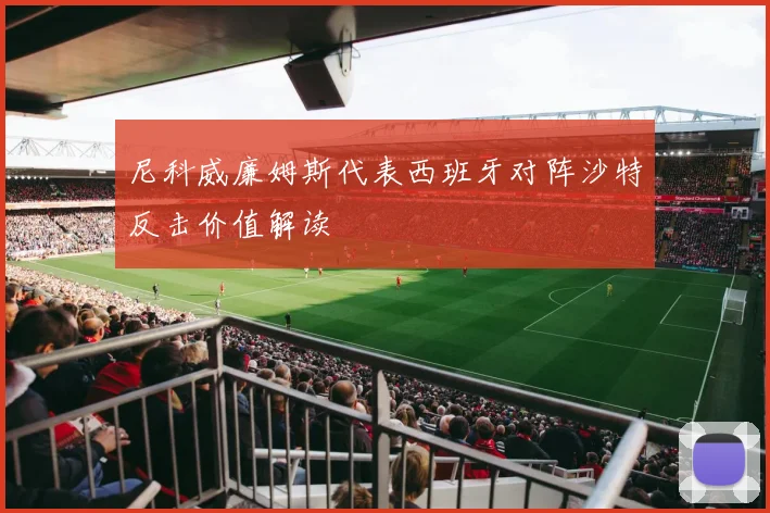 尼科威廉姆斯代表西班牙对阵沙特反击价值解读